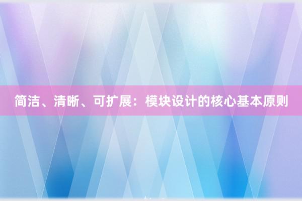 简洁、清晰、可扩展：模块设计的核心基本原则